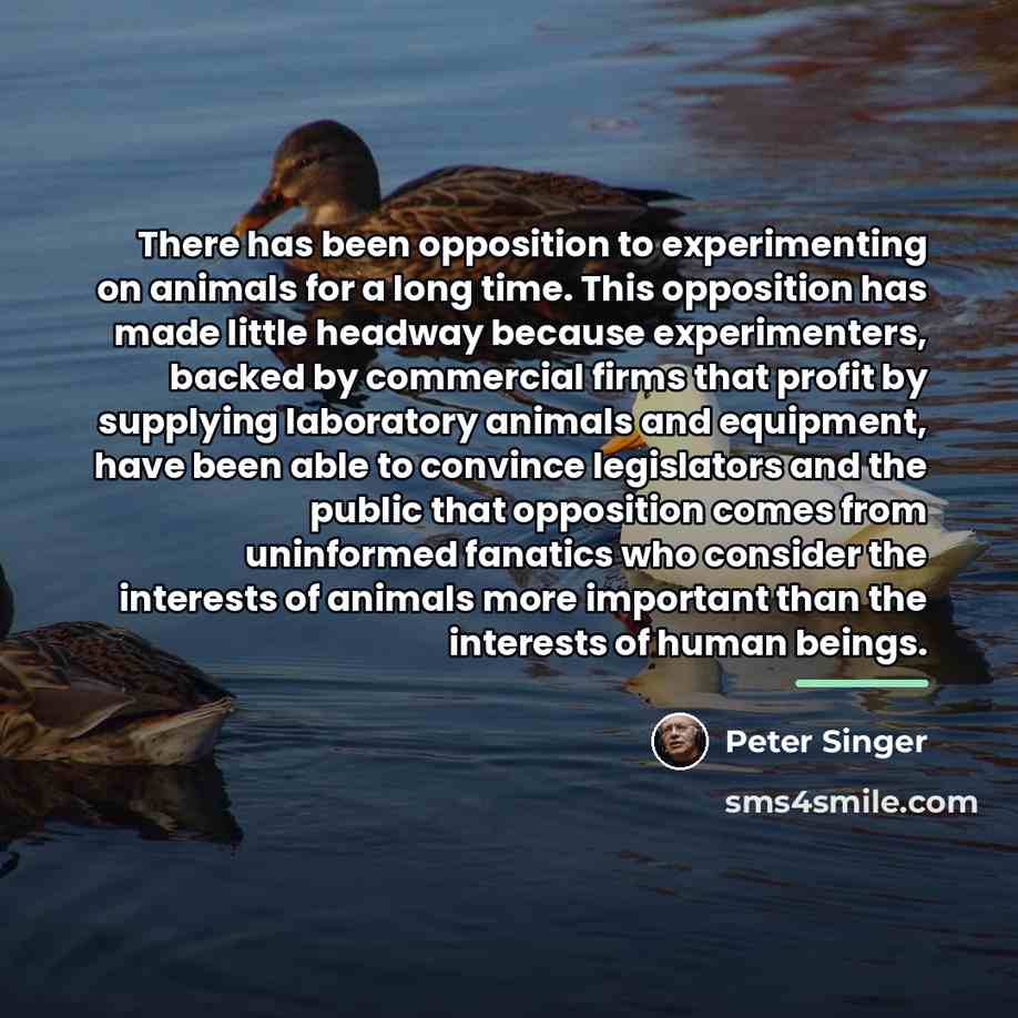 “There has been opposition to experimenting on animals for a…” quote by Peter Singer