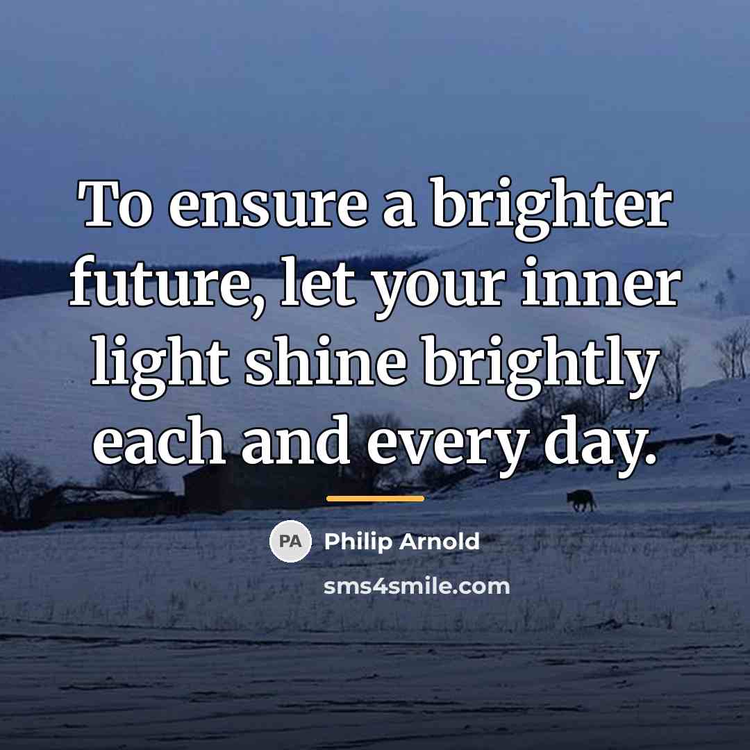 “To ensure a brighter future, let your inner light shine…” quote by Philip Arnold
