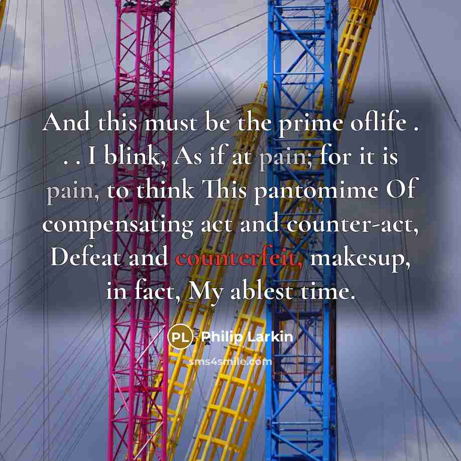 “And this must be the prime oflife . . .…” quote by Philip Larkin