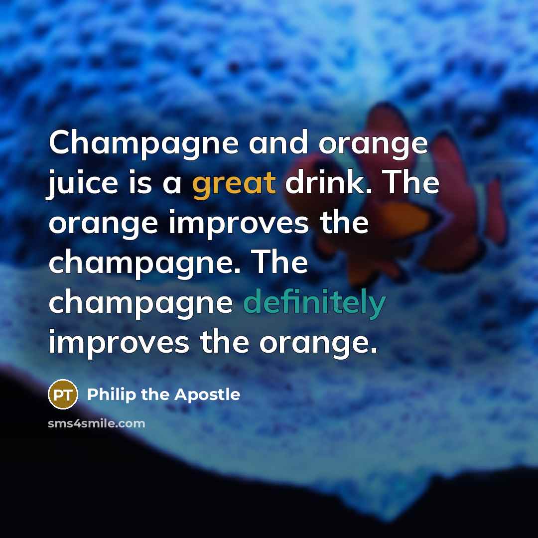 “Champagne and orange juice is a great drink. The orange…” quote by Philip the Apostle