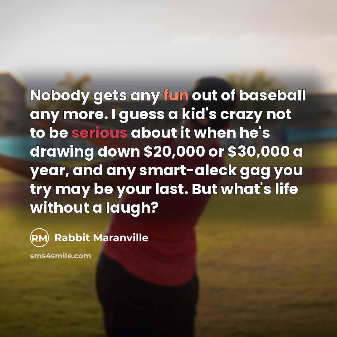 “Nobody gets any fun out of baseball any more. I…” quote by Rabbit Maranville
