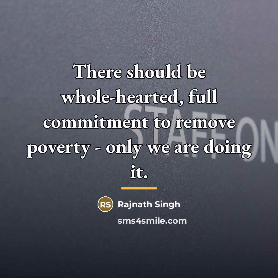 “There should be whole-hearted, full commitment to remove poverty -…” quote by Rajnath Singh