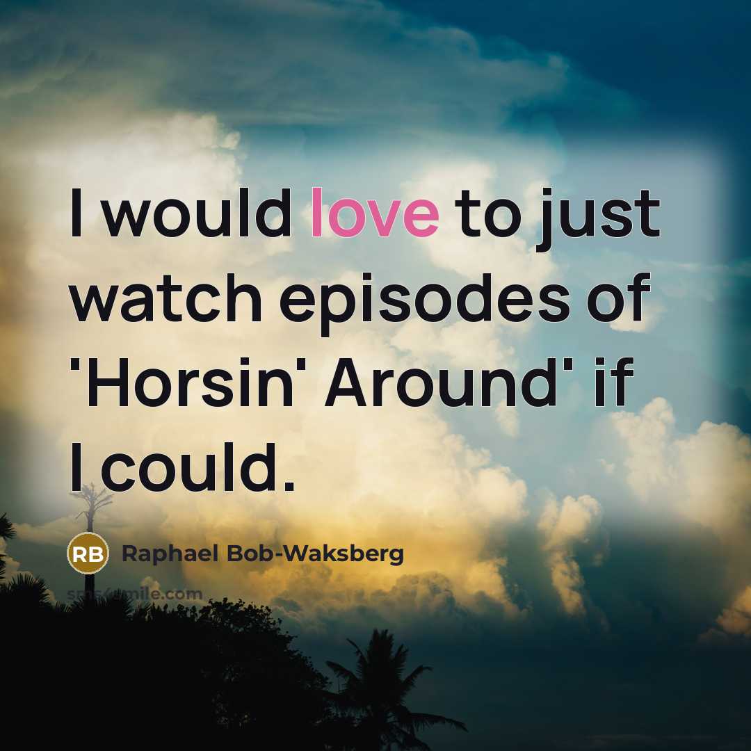 “I would love to just watch episodes of 'Horsin' Around'…” quote by Raphael Bob-Waksberg