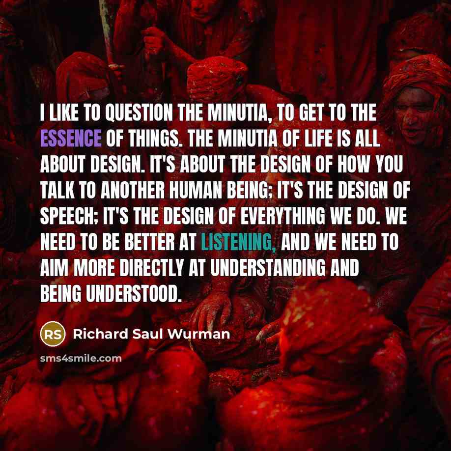 “I like to question the minutia, to get to the…” quote by Richard Saul Wurman
