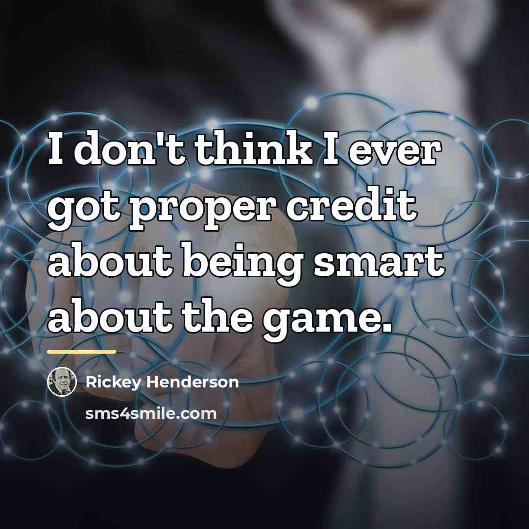 “I don't think I ever got proper credit about being…” quote by Rickey Henderson