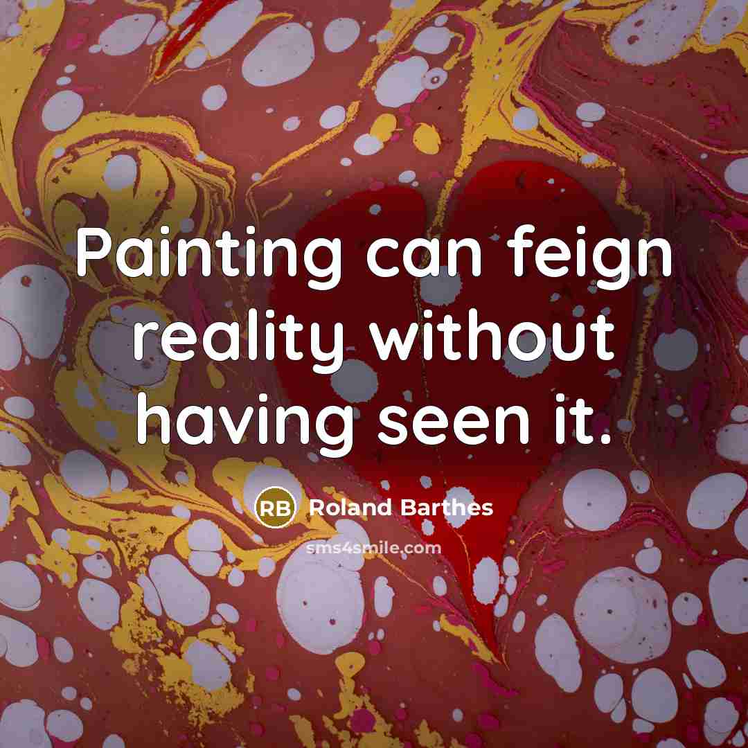 “Painting can feign reality without having seen it.…” quote by Roland Barthes