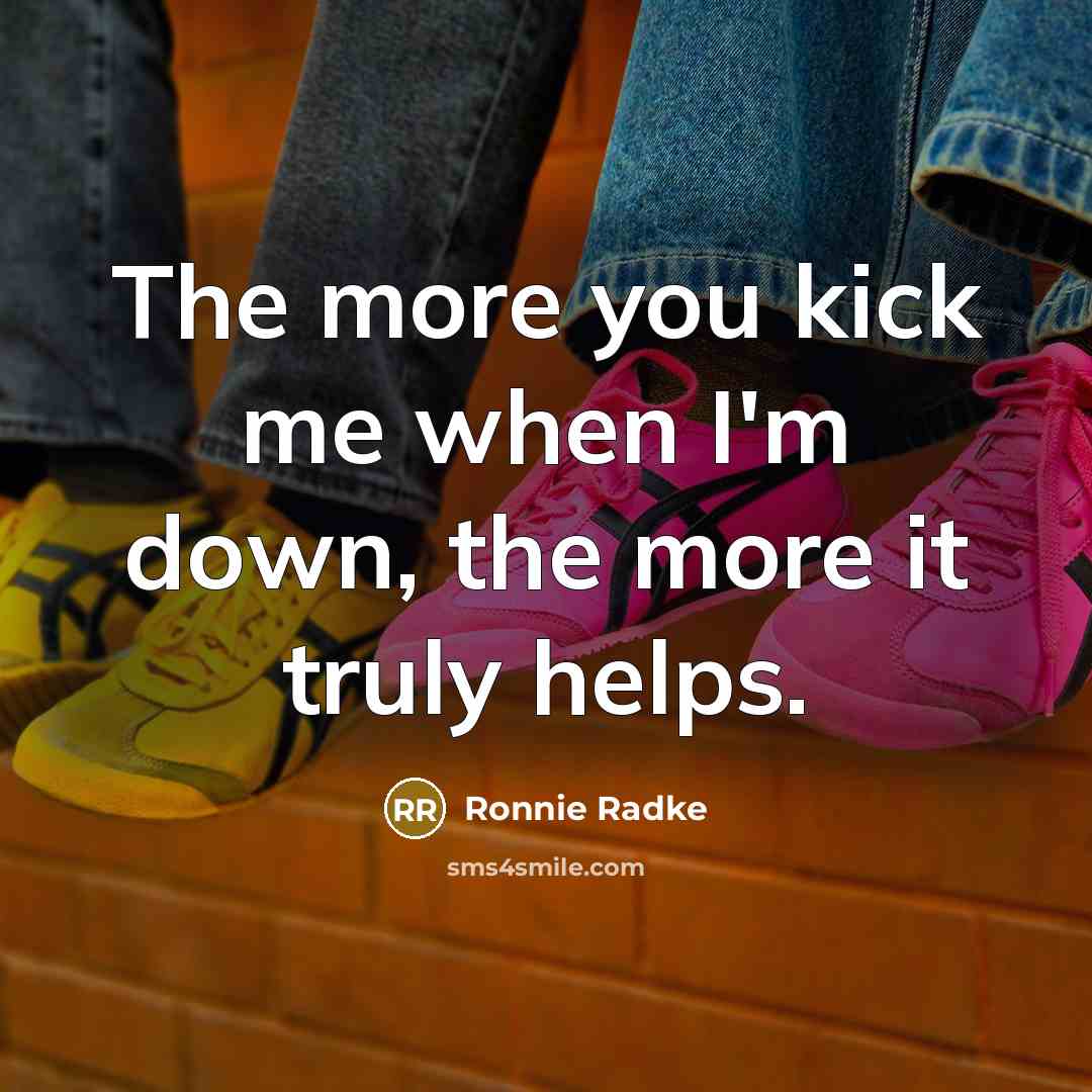 “The more you kick me when I'm down, the more…” quote by Ronnie Radke