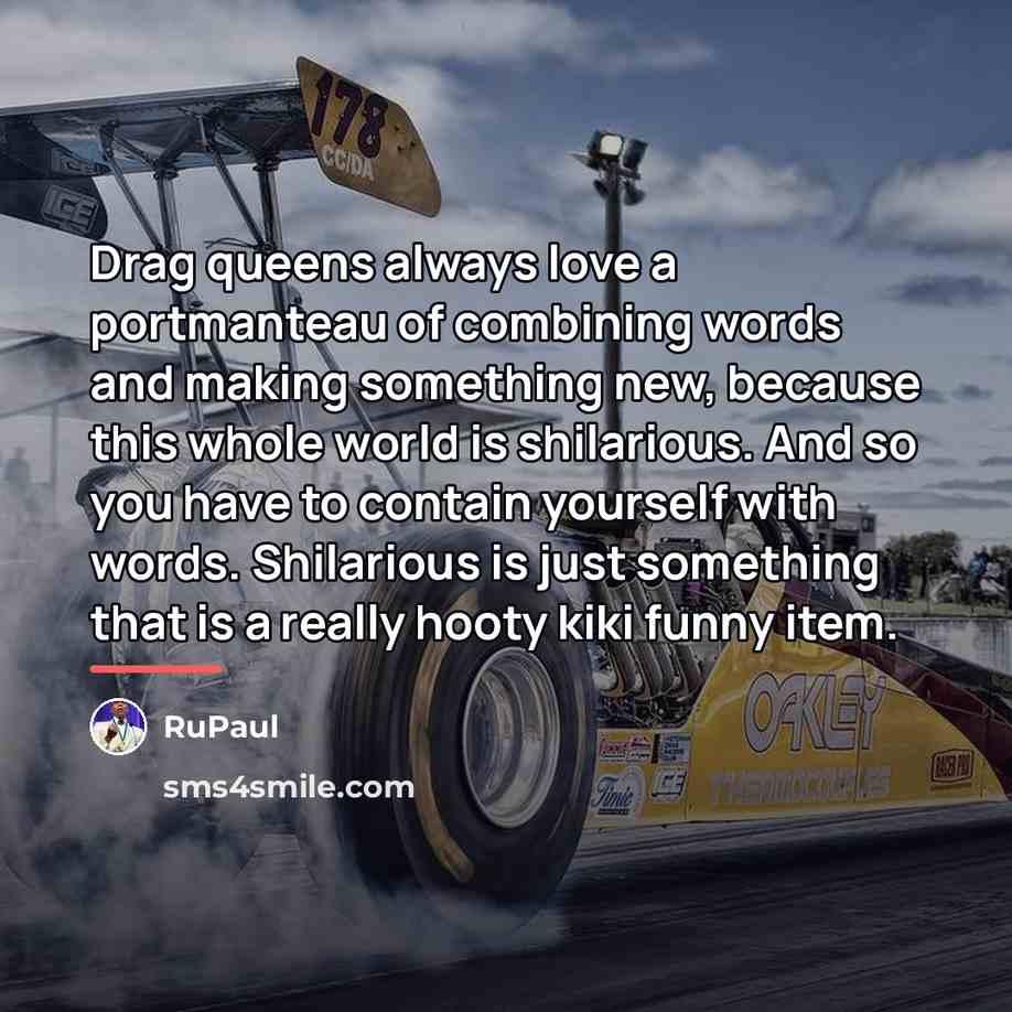 “Drag queens always love a portmanteau of combining words and…” quote by RuPaul