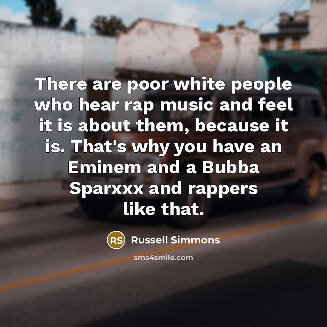 “There are poor white people who hear rap music and…” quote by Russell Simmons