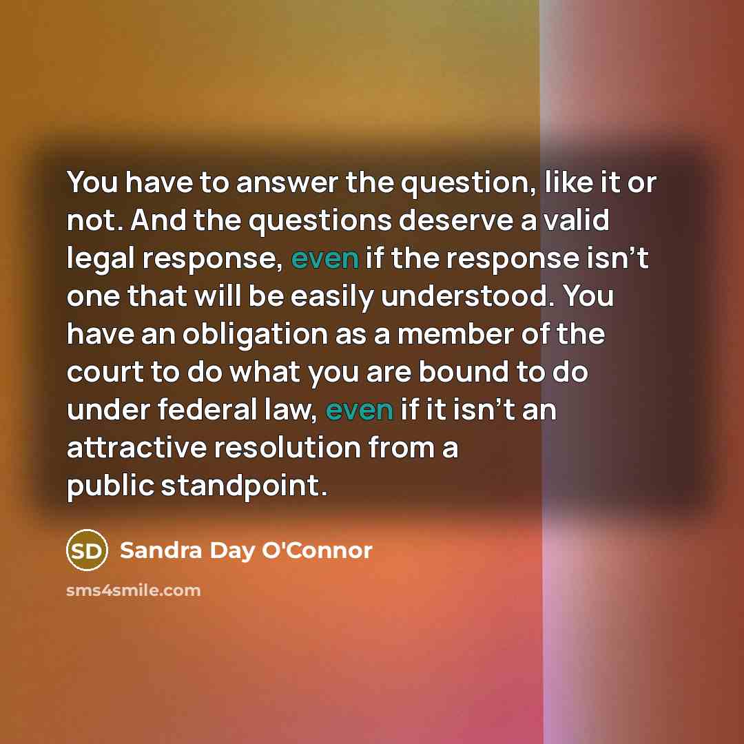 “You have to answer the question, like it or not.…” quote by Sandra Day O'Connor