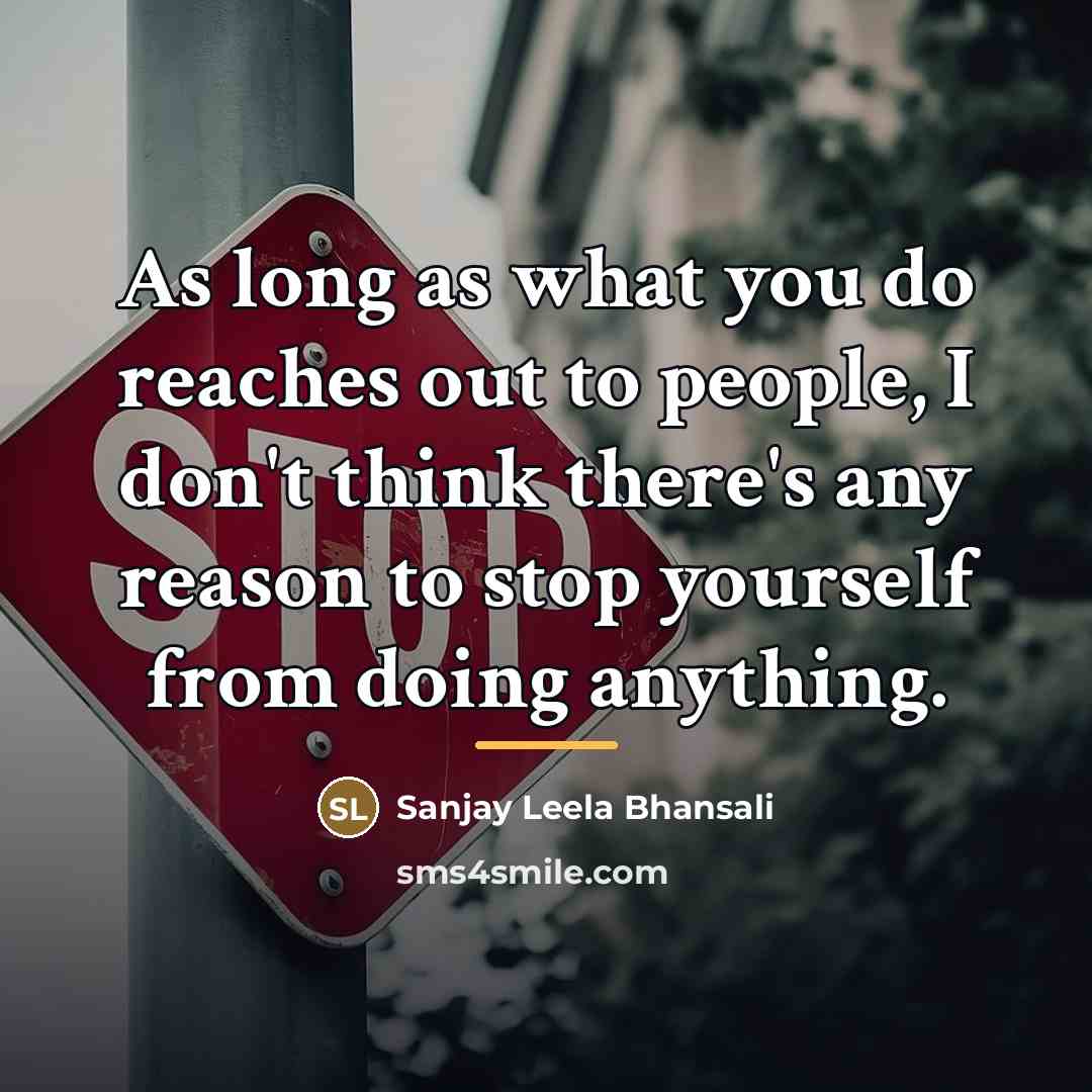 “As long as what you do reaches out to people,…” quote by Sanjay Leela Bhansali
