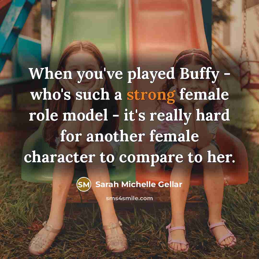 “When you've played Buffy - who's such a strong female…” quote by Sarah Michelle Gellar