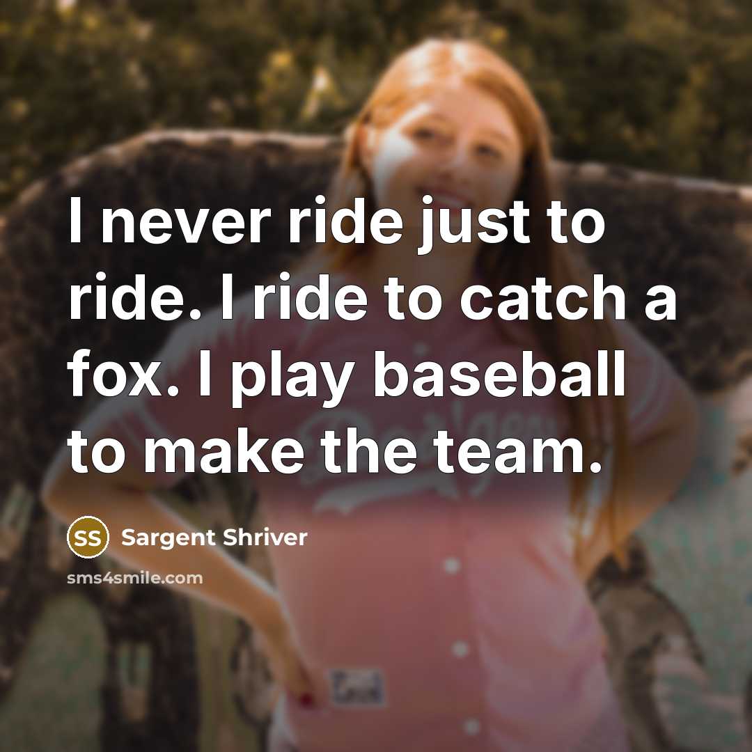 “I never ride just to ride. I ride to catch…” quote by Sargent Shriver