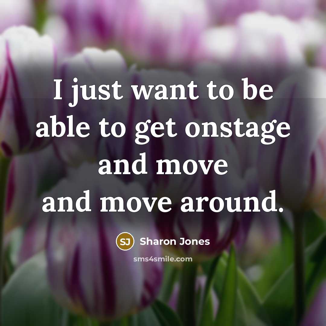 “I just want to be able to get onstage and…” quote by Sharon Jones
