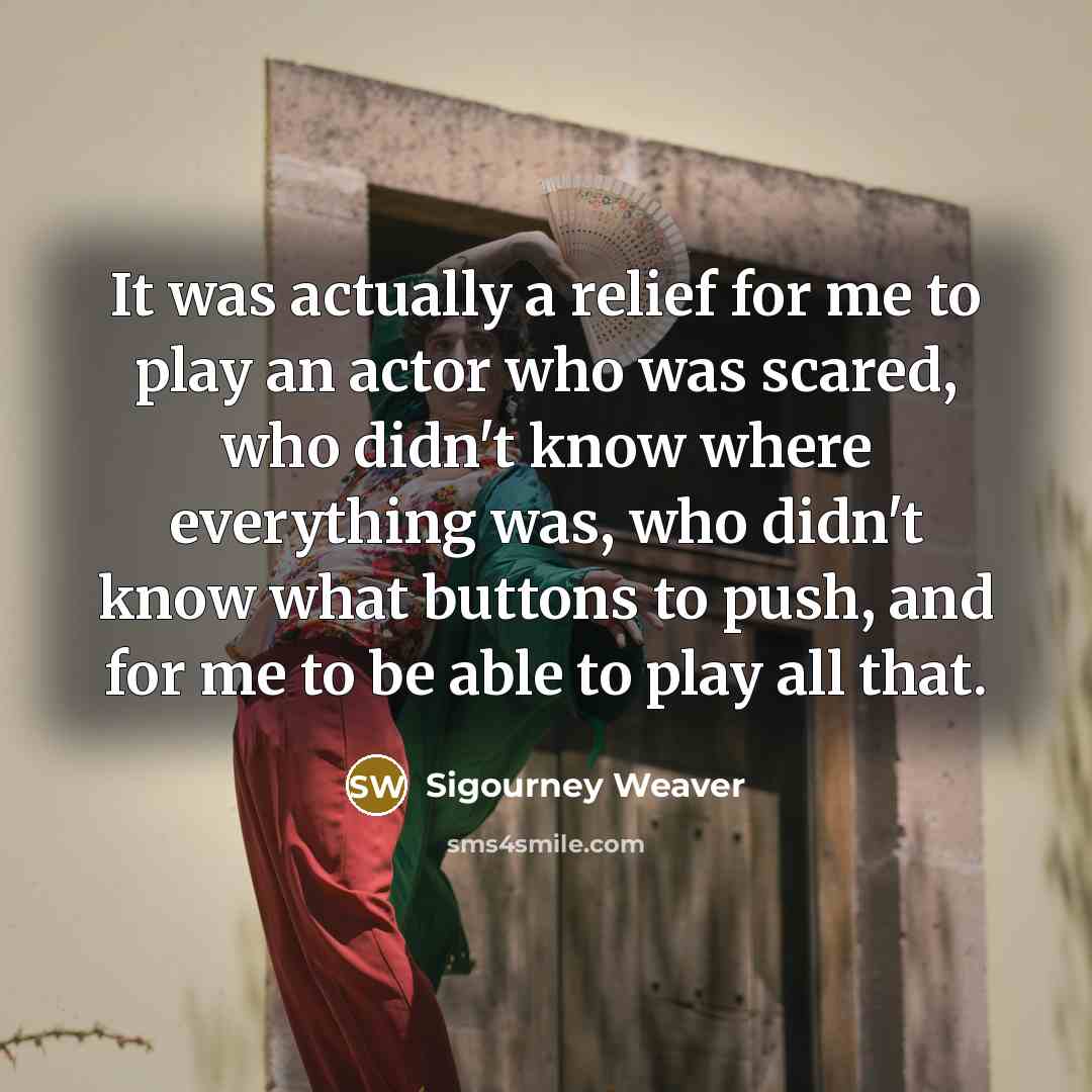 “It was actually a relief for me to play an…” quote by Sigourney Weaver