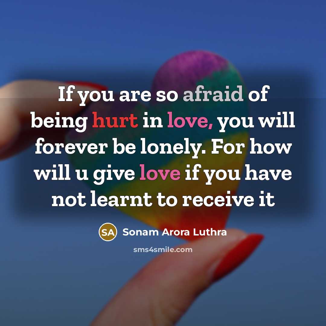 “If you are so afraid of being hurt in love, you will forever be lonely. For how will u give love if you have not learnt to receive it” quote by Sonam Arora Luthra