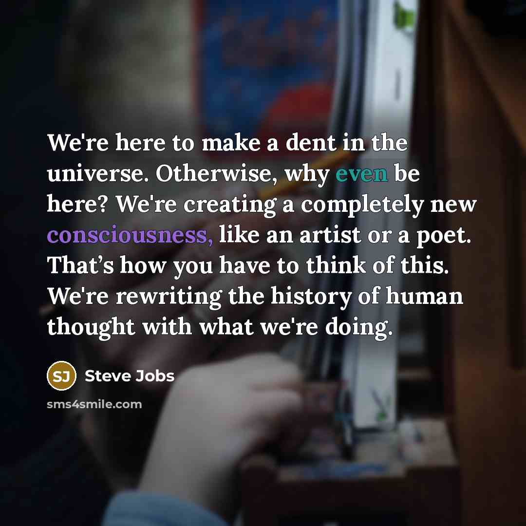 “We're here to make a dent in the universe. Otherwise,…” quote by Steve Jobs