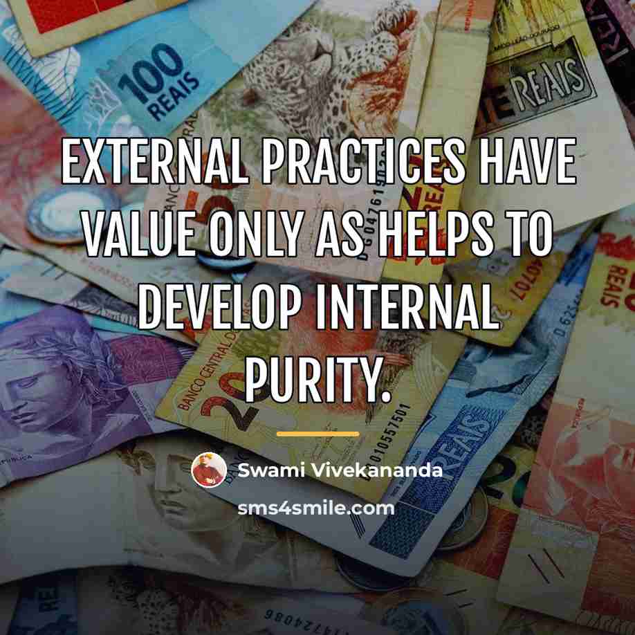 “External practices have value only as helps to develop internal…” quote by Swami Vivekananda