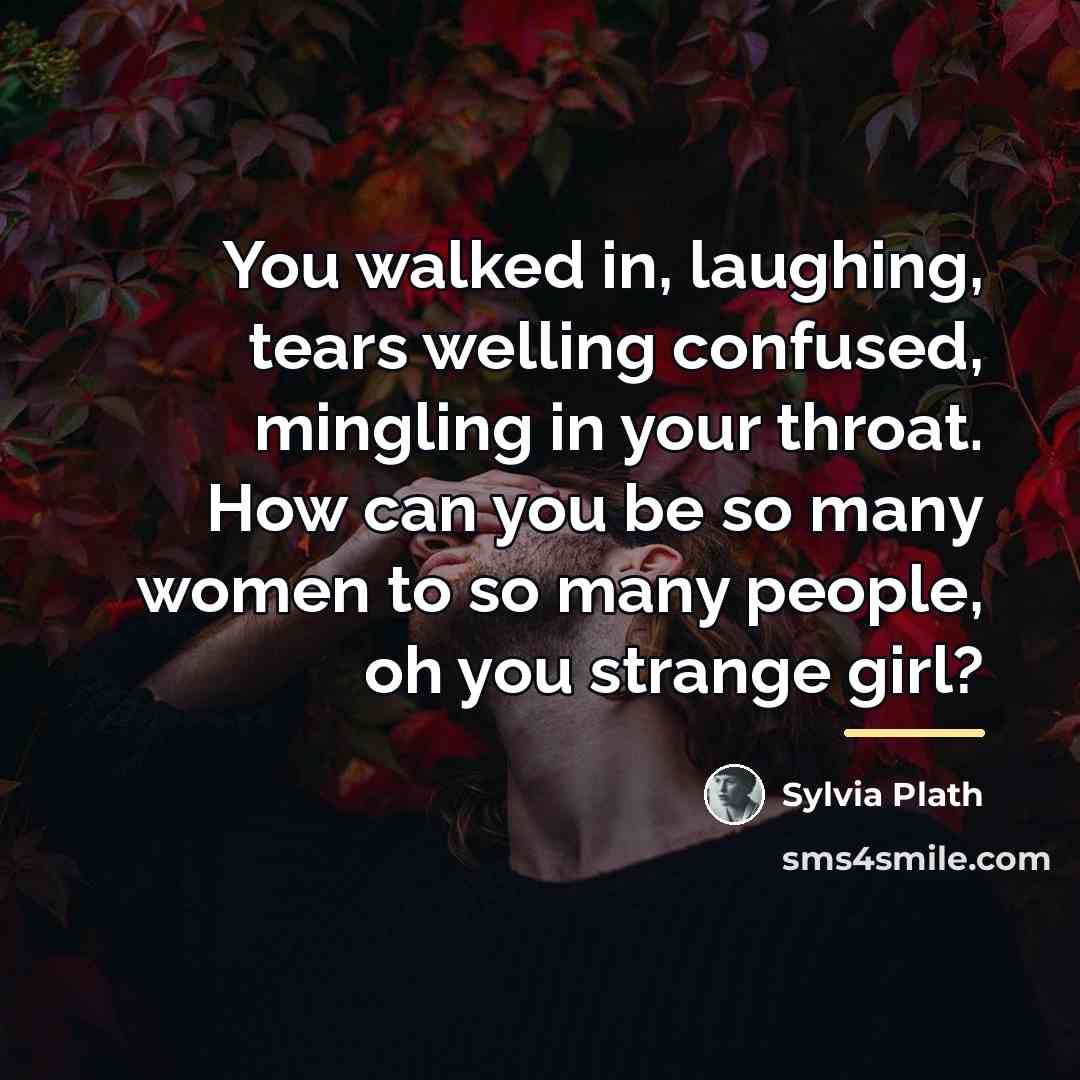 “You walked in, laughing, tears welling confused, mingling in your…” quote by Sylvia Plath