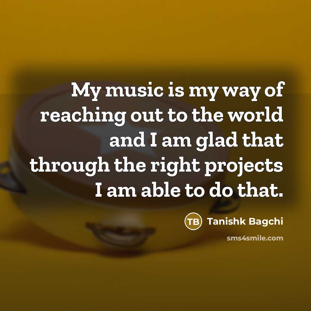 “My music is my way of reaching out to the…” quote by Tanishk Bagchi