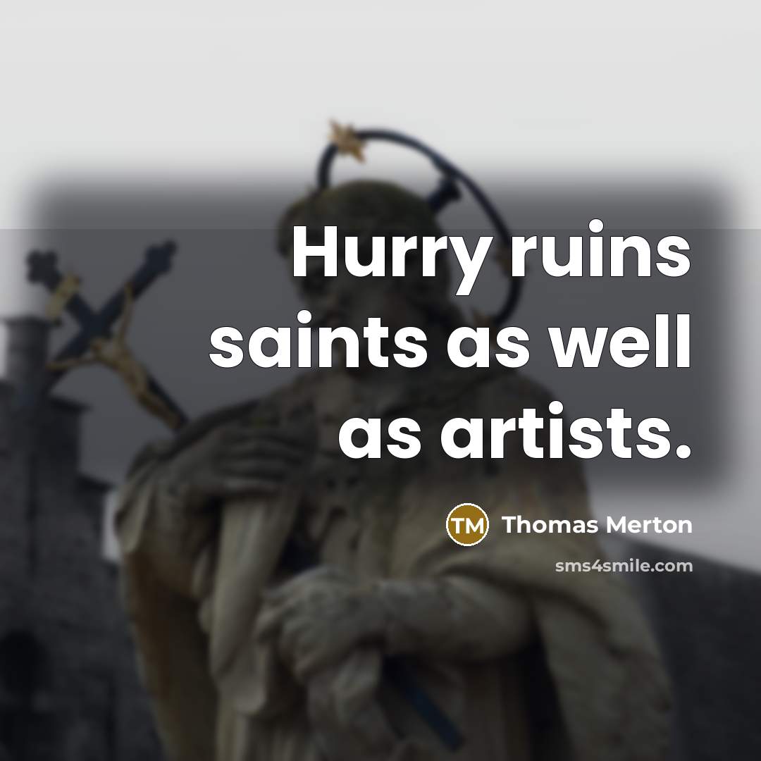 “Hurry ruins saints as well as artists.…” quote by Thomas Merton