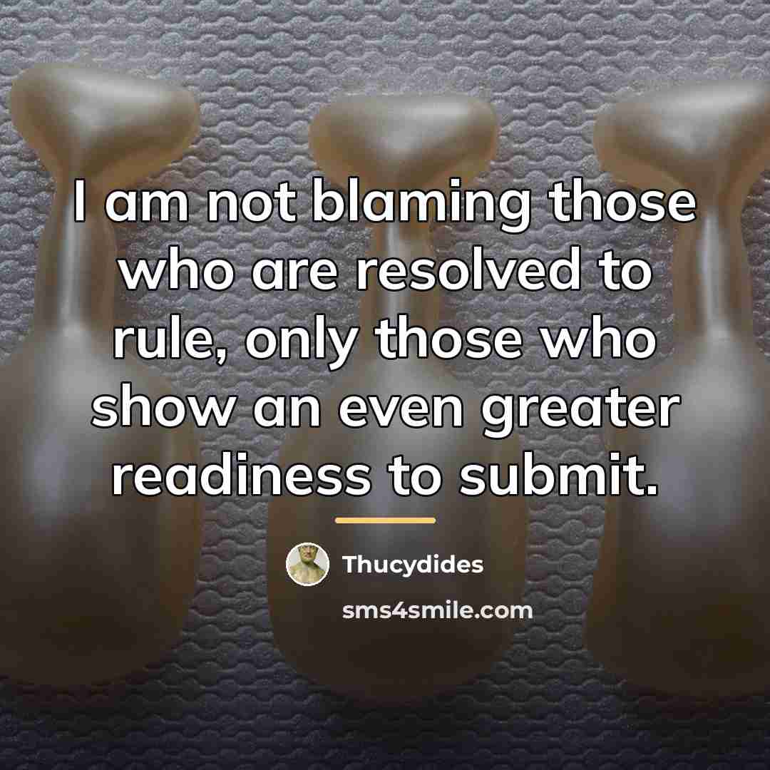 “I am not blaming those who are resolved to rule,…” quote by Thucydides