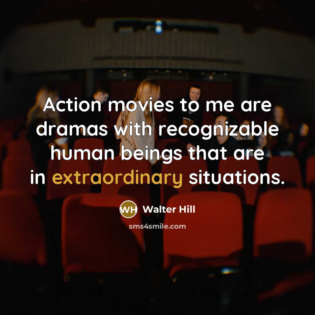 “Action movies to me are dramas with recognizable human beings…” quote by Walter Hill