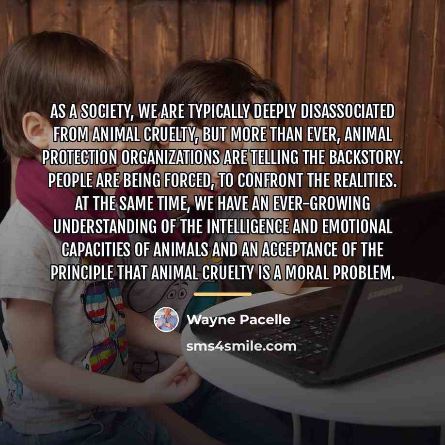 “As a society, we are typically deeply disassociated from animal…” quote by Wayne Pacelle