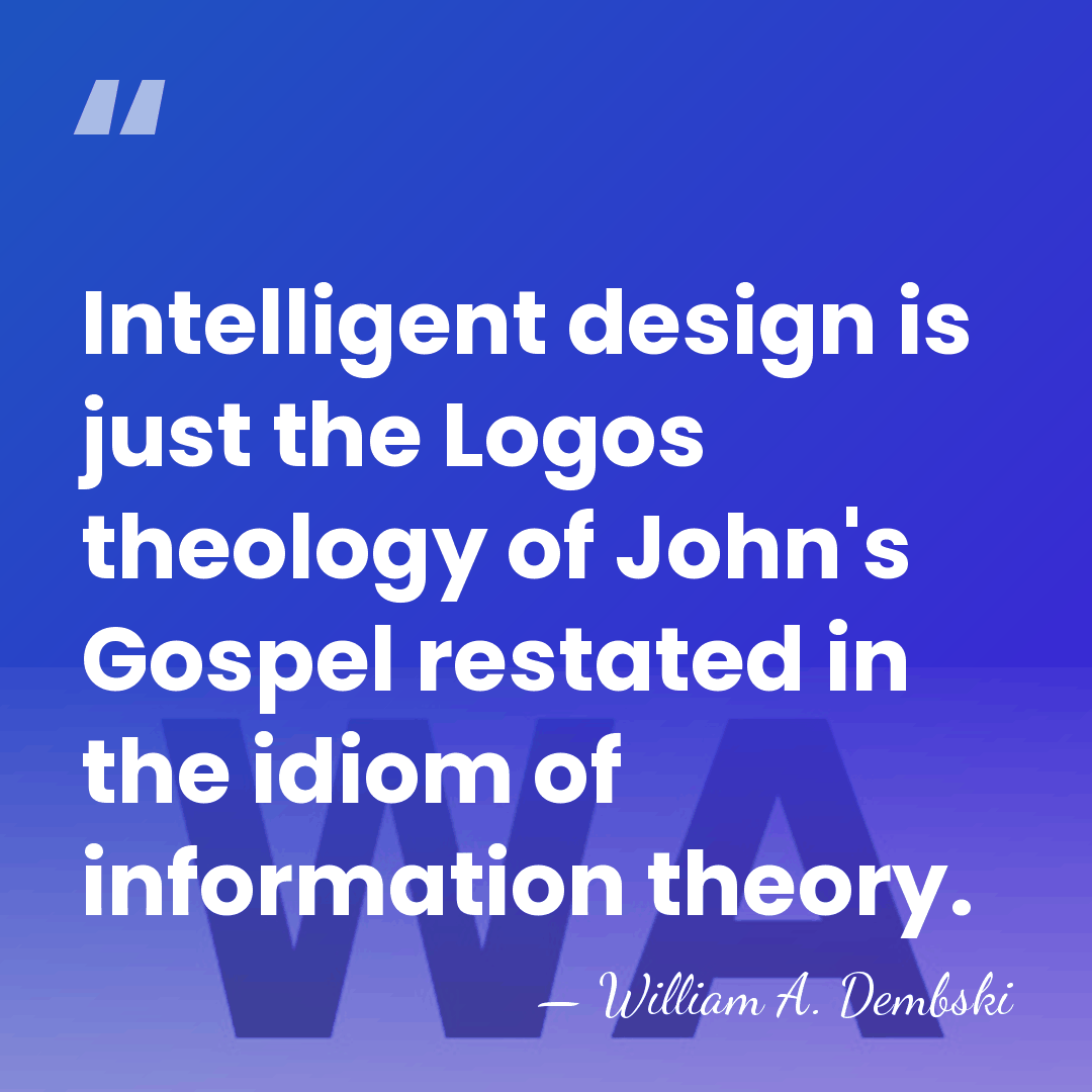 Intelligent design is just the Logos theology of John's Gospel restated in&hellip; - William A. Dembski