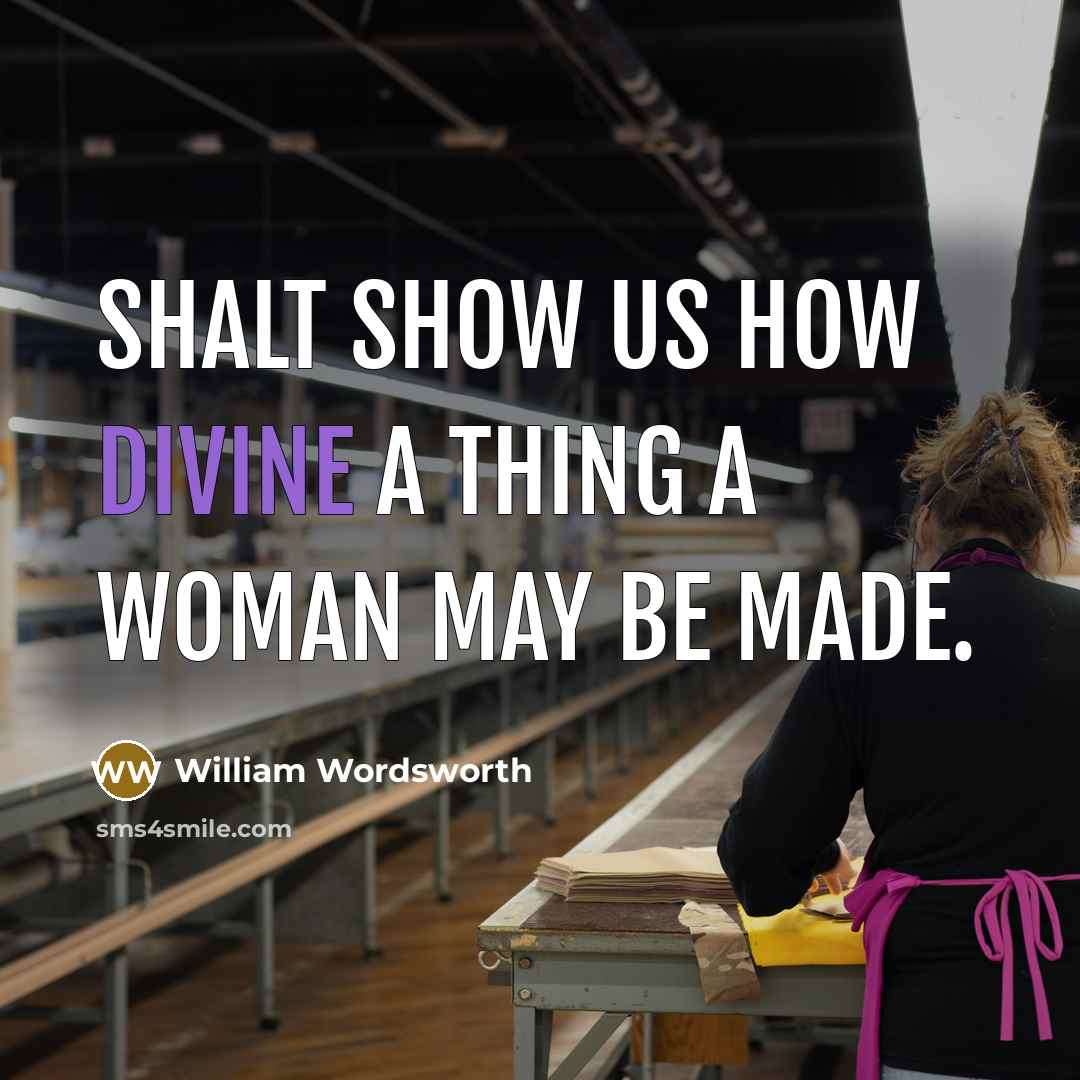 “Shalt show us how divine a thing A woman may…” quote by William Wordsworth