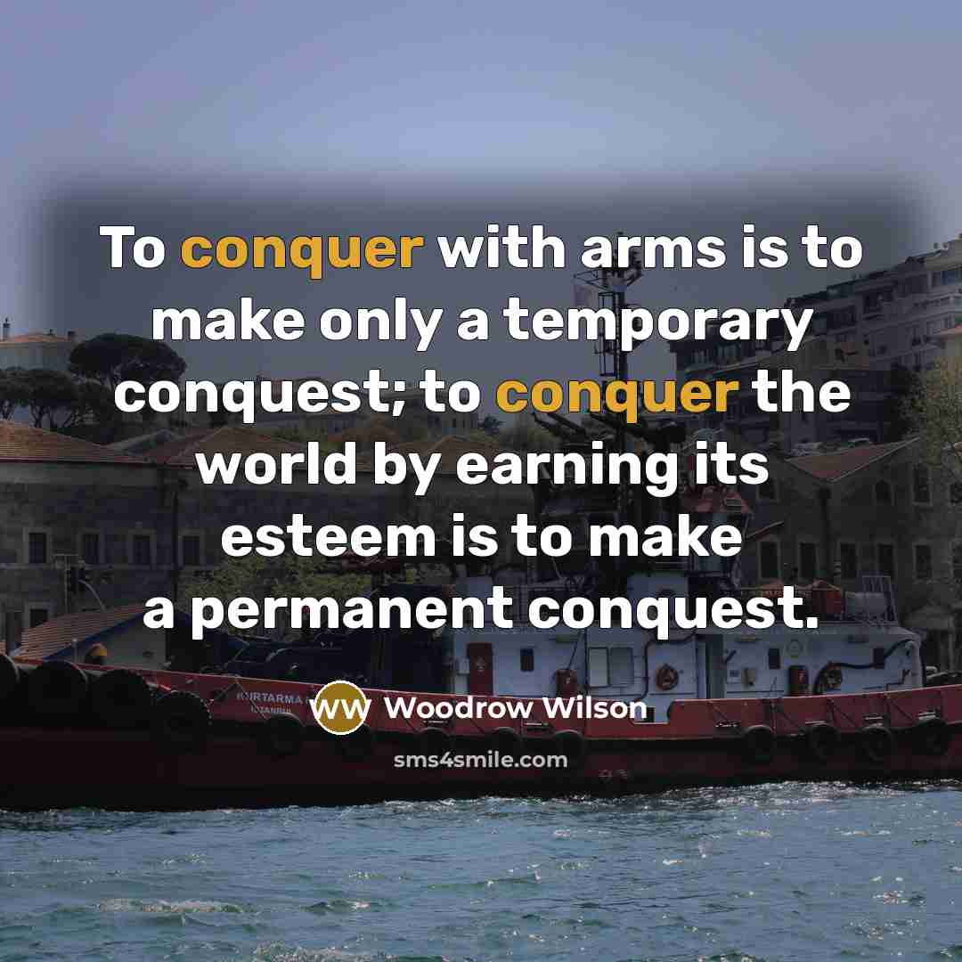 “To conquer with arms is to make only a temporary…” quote by Woodrow Wilson