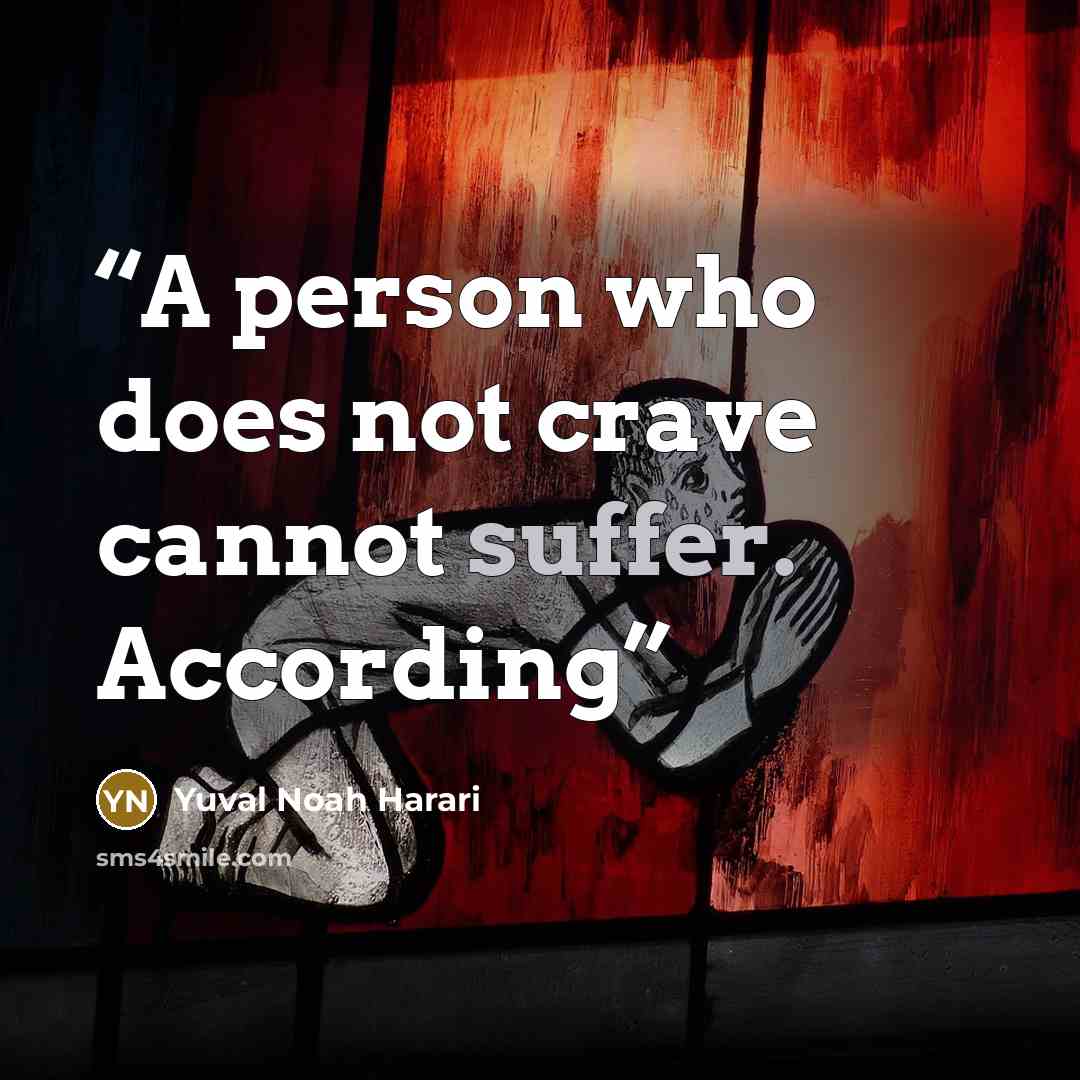 “A person who does not crave cannot suffer. According” quote by Yuval Noah Harari