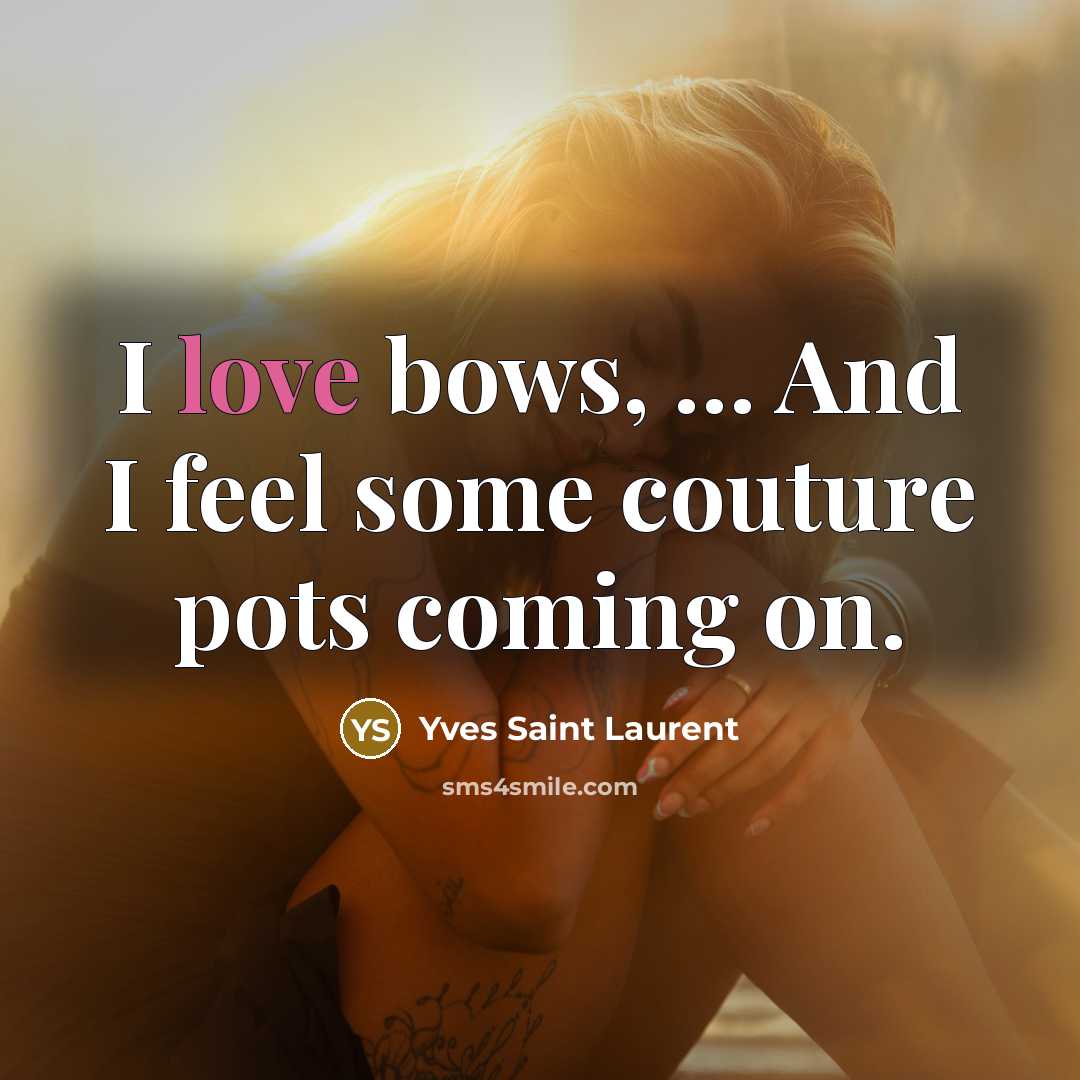 “I love bows, … And I feel some couture pots…” quote by Yves Saint Laurent