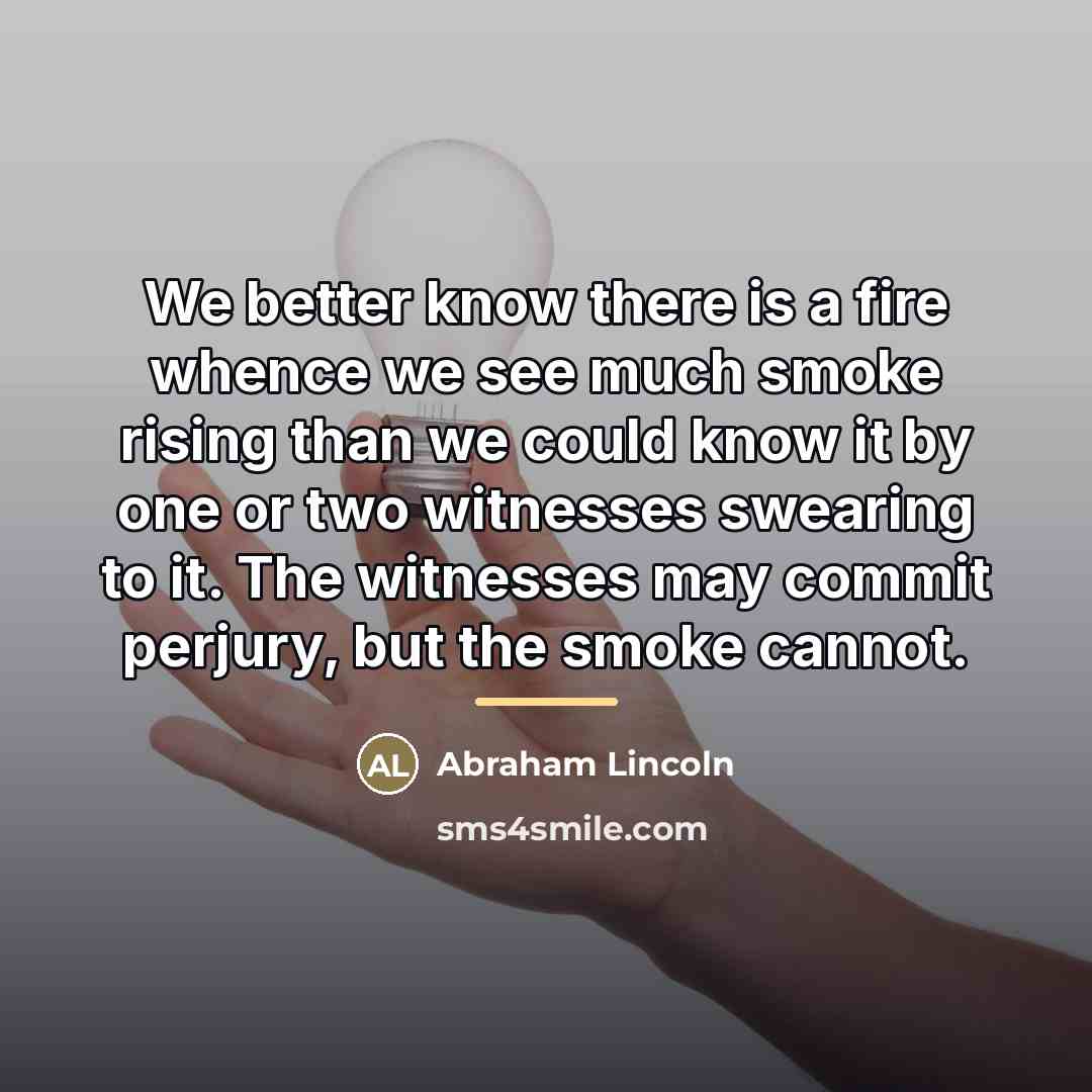 “We better know there is a fire whence we see…” quote by Abraham Lincoln