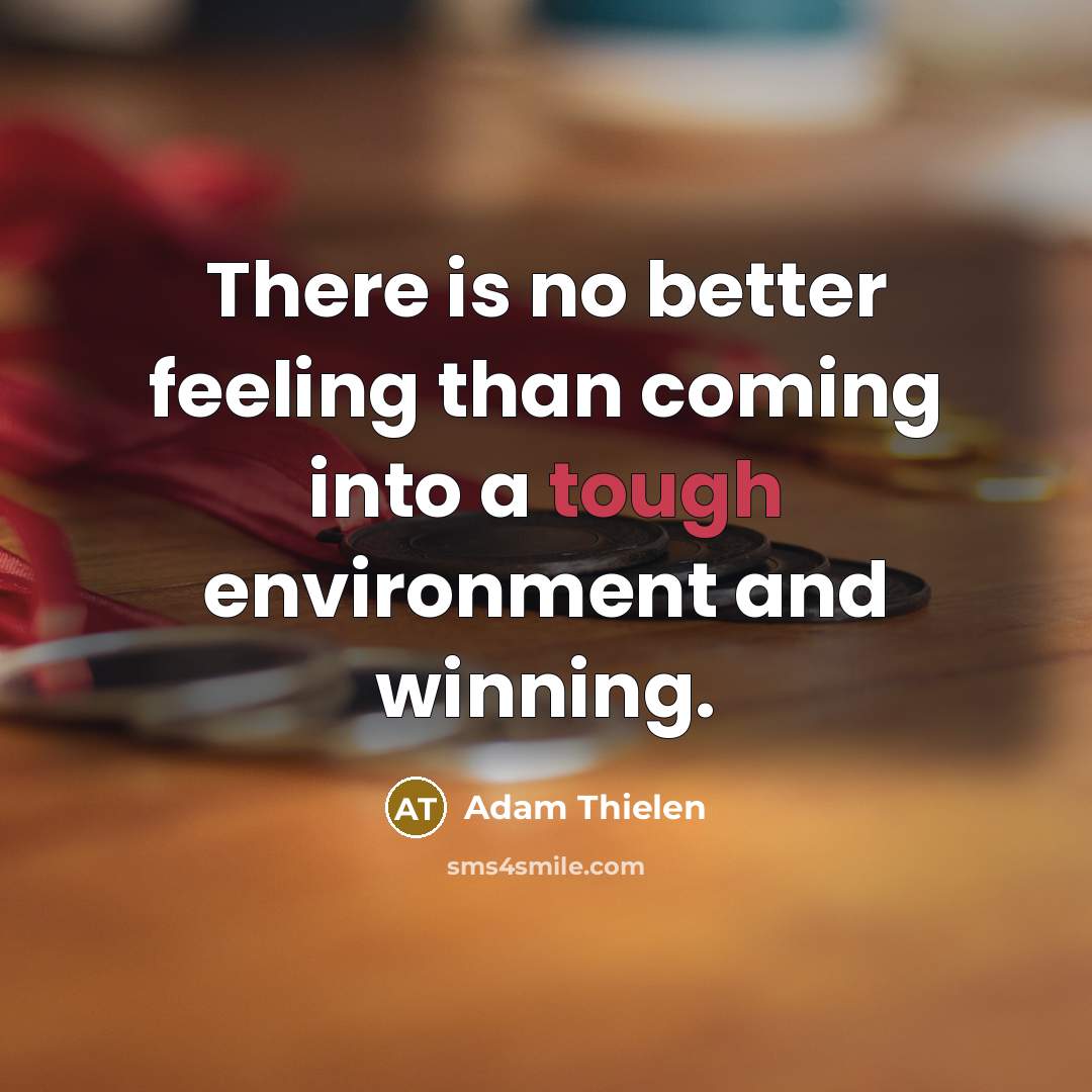 “There is no better feeling than coming into a tough…” quote by Adam Thielen