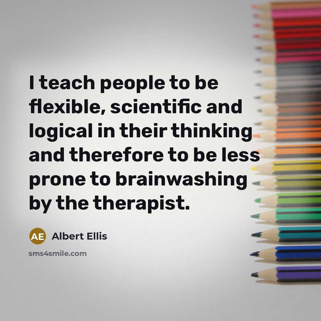 “I teach people to be flexible, scientific and logical in…” quote by Albert Ellis