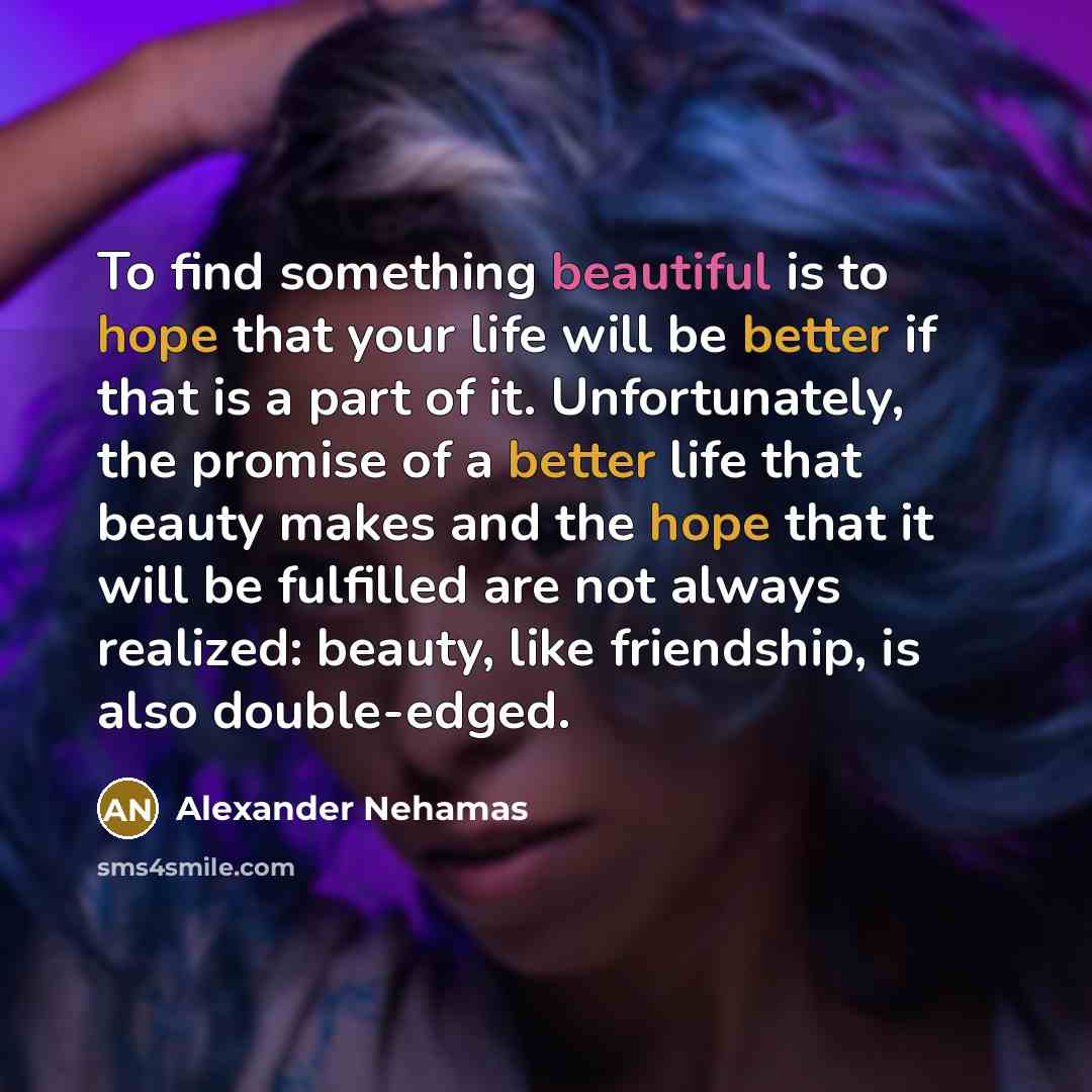 “To find something beautiful is to hope that your life…” quote by Alexander Nehamas