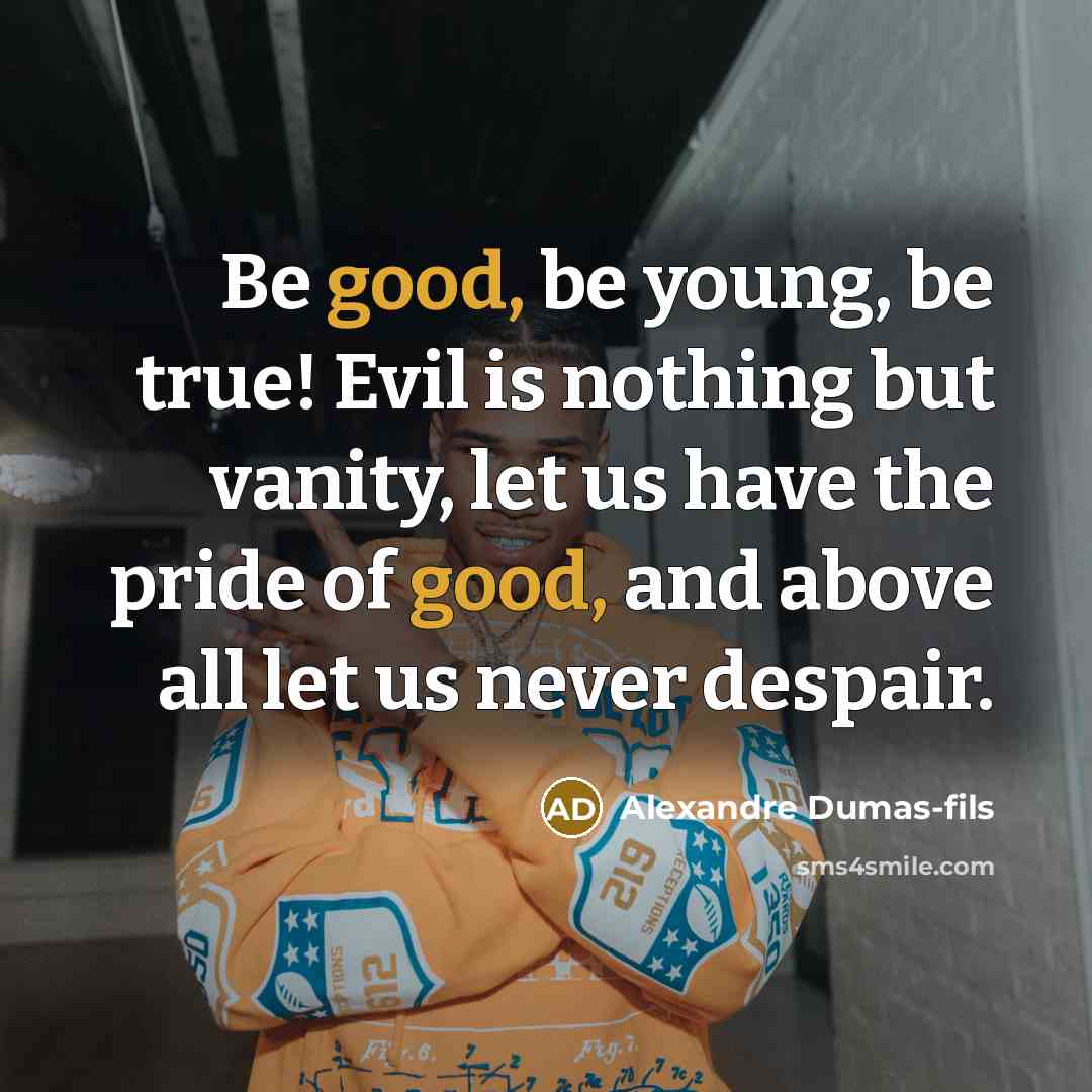 “Be good, be young, be true! Evil is nothing but…” quote by Alexandre Dumas-fils