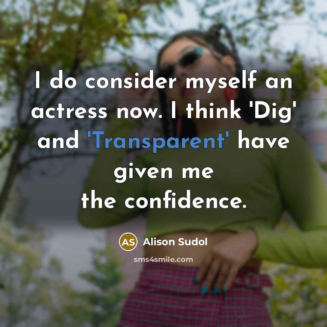 “I do consider myself an actress now. I think 'Dig'…” quote by Alison Sudol