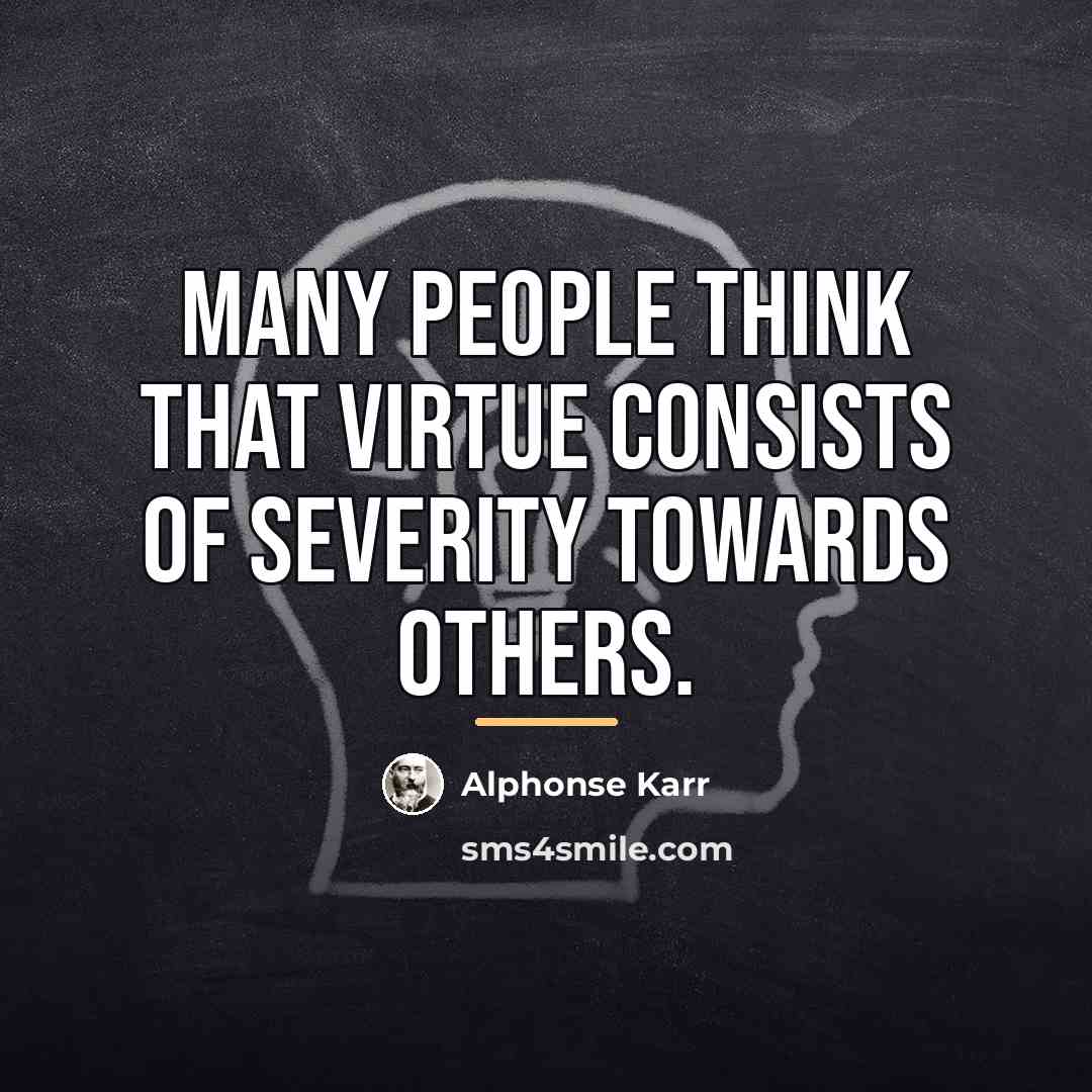 “Many people think that virtue consists of severity towards others.…” quote by Alphonse Karr