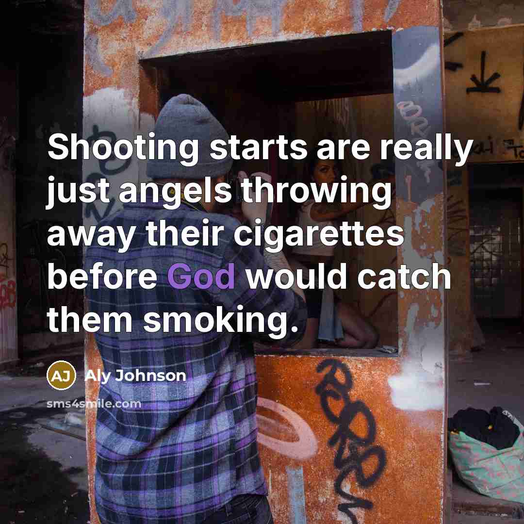 “Shooting starts are really just angels throwing away their cigarettes…” quote by Aly Johnson