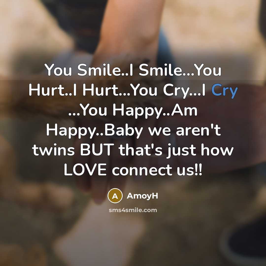 “You Smile..I Smile...You Hurt..I Hurt...You Cry...I Cry ...You Happy..Am Happy..Baby we aren't twins BUT that's just how LOVE connect us!!” quote by AmoyH