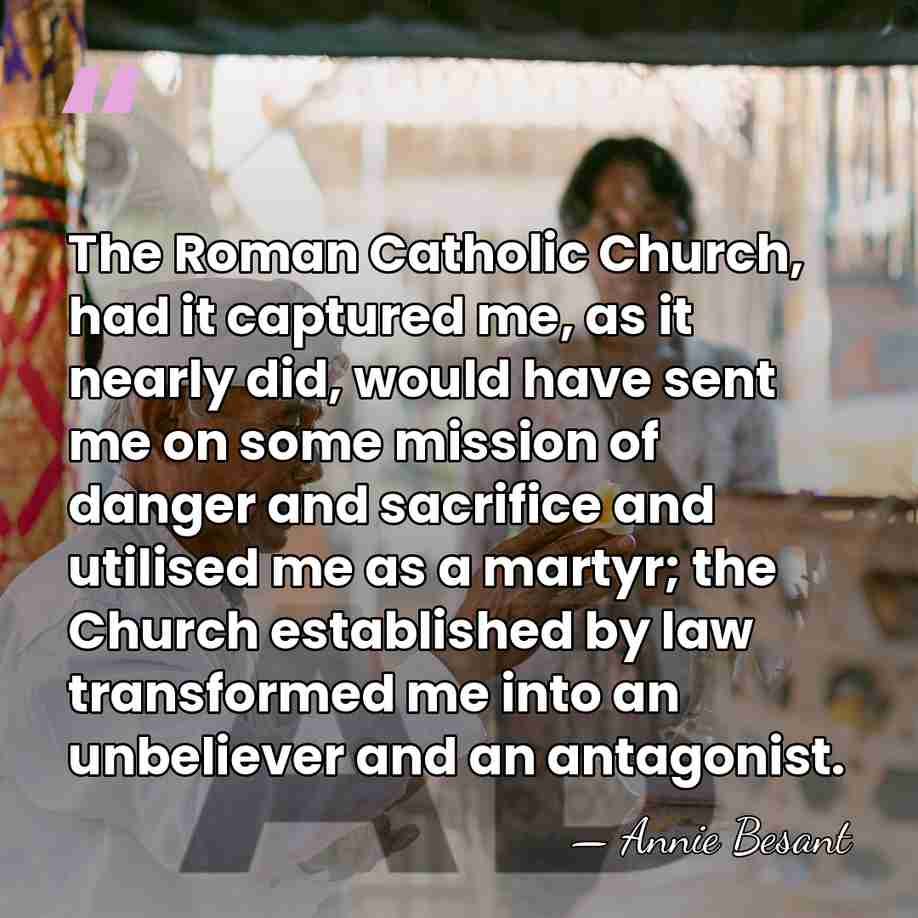 The Roman Catholic Church, had it captured me, as it nearly did,&hellip; - Annie Besant