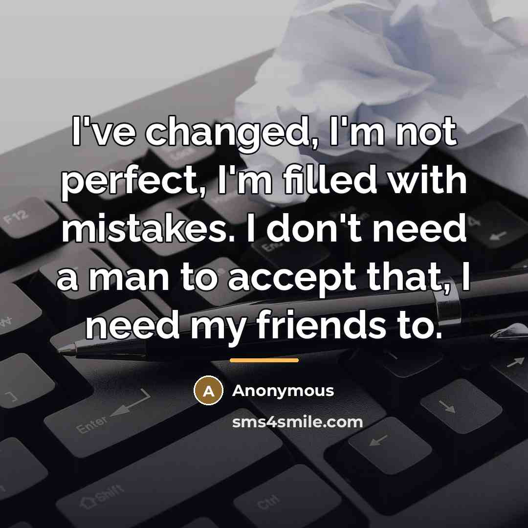 “I've changed, I'm not perfect, I'm filled with mistakes. I…” quote by Anonymous