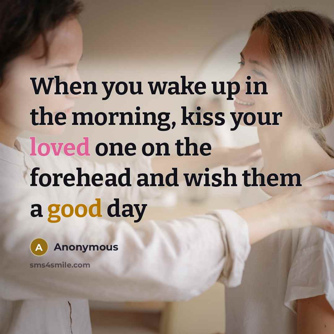 “When you wake up in the morning, kiss your loved…” quote by Anonymous