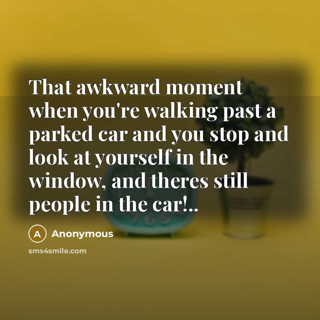 “That awkward moment when you're walking past a parked car…” quote by Anonymous