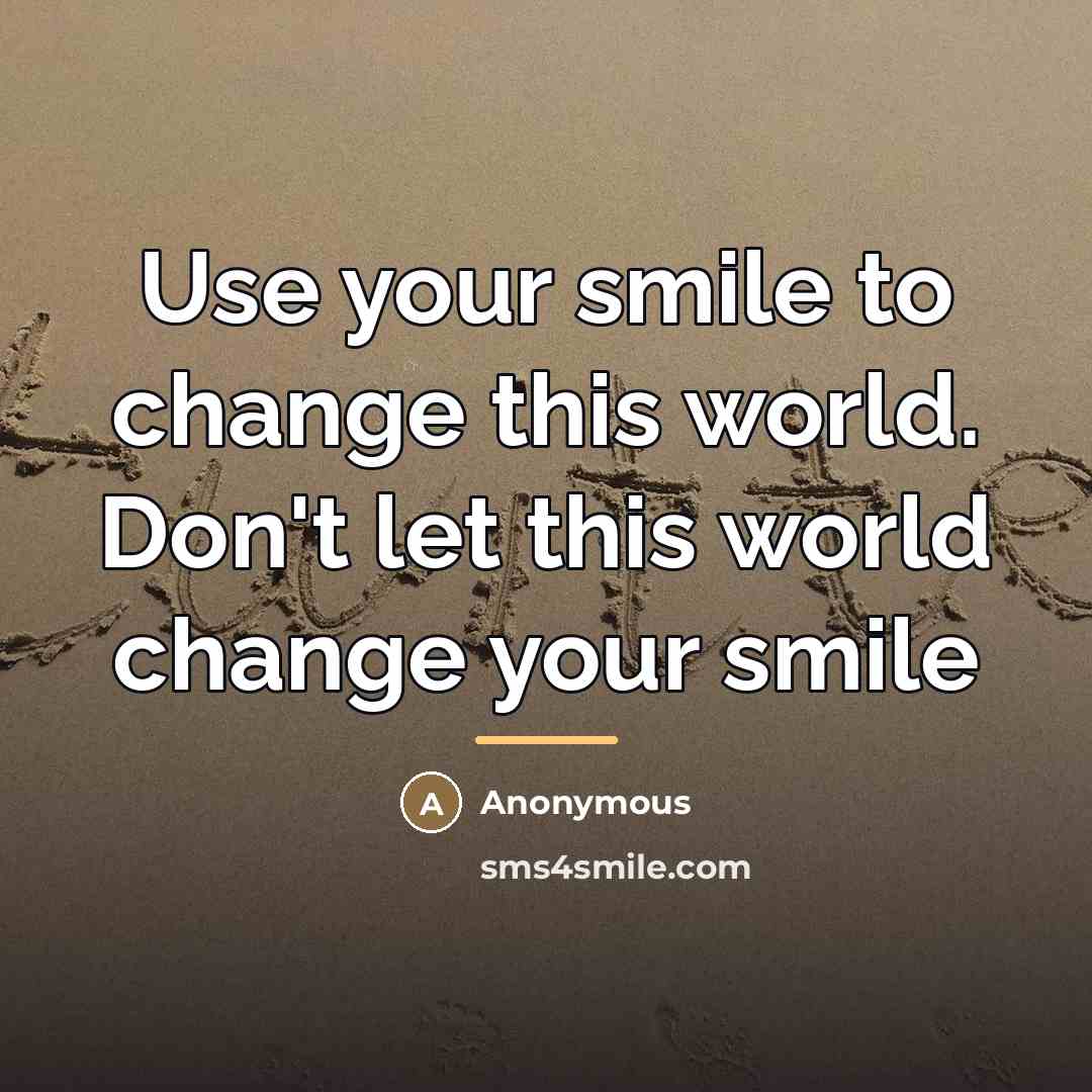 “Use your smile to change this world. Don't let this…” quote by Anonymous