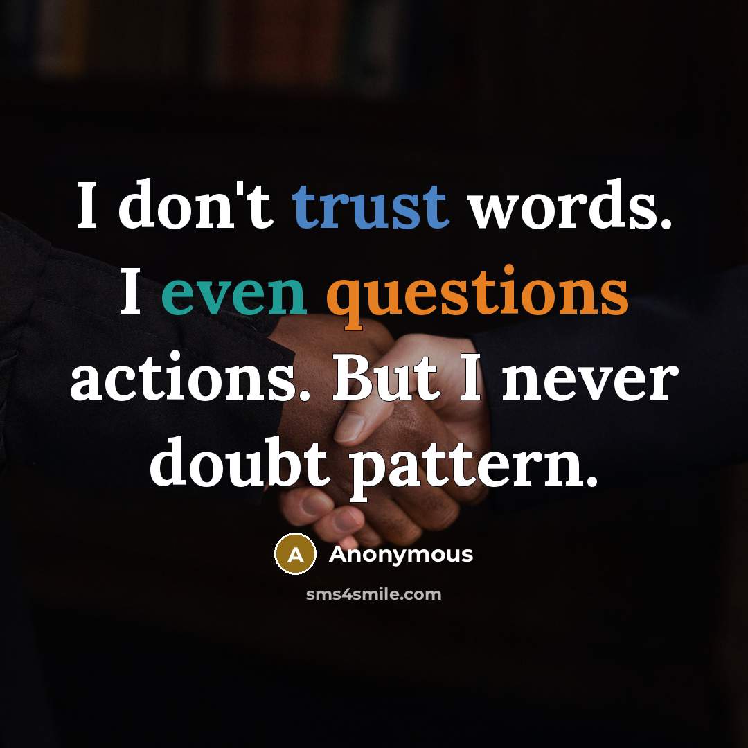 “I don't trust words. I even questions actions. But I never doubt pattern.” quote by Anonymous