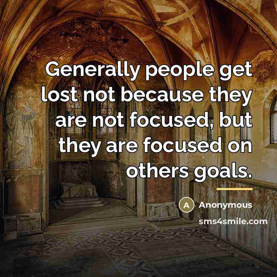 “Generally people get lost not because they are not focused,…” quote by Anonymous