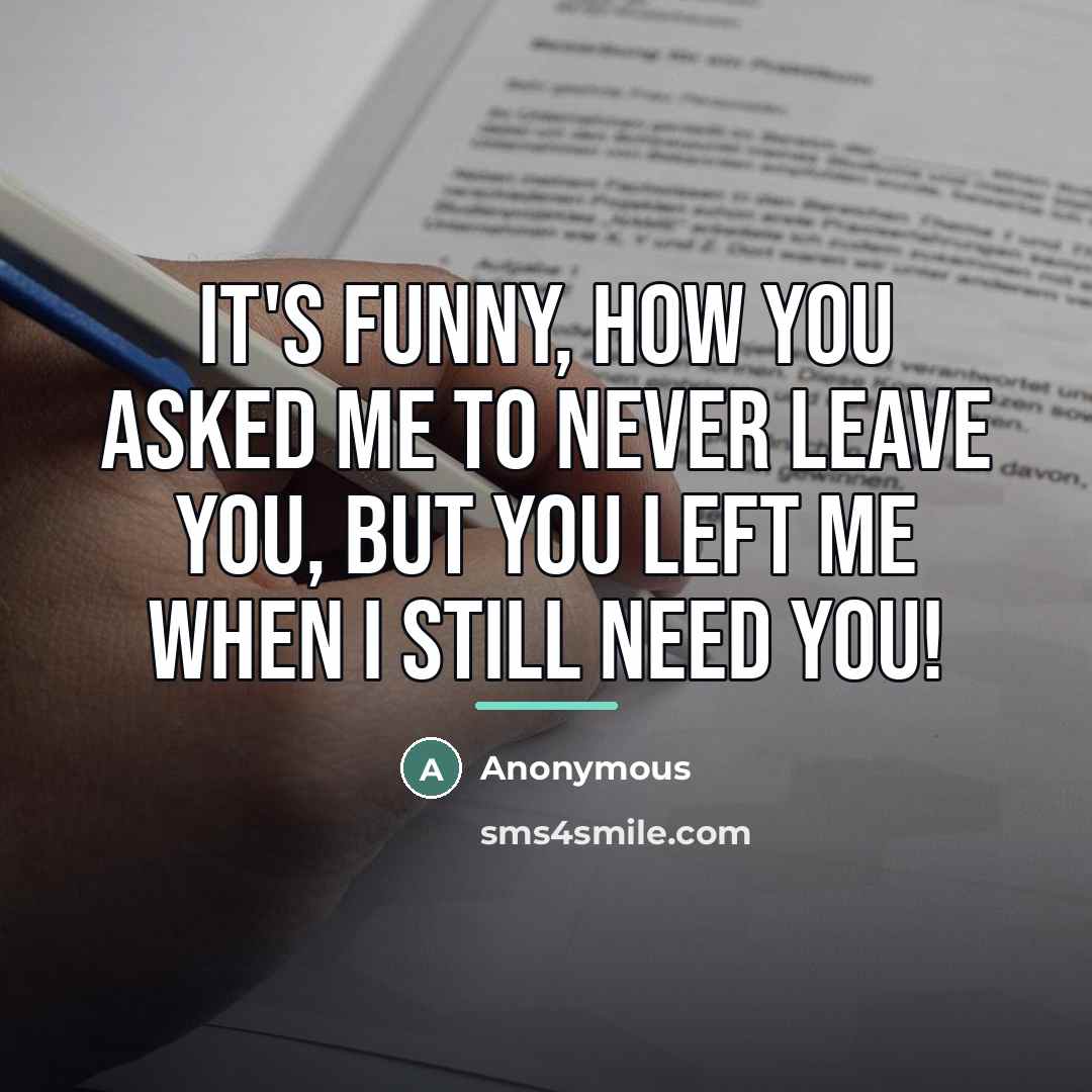 “It's funny, how you asked me to never leave you,…” quote by Anonymous